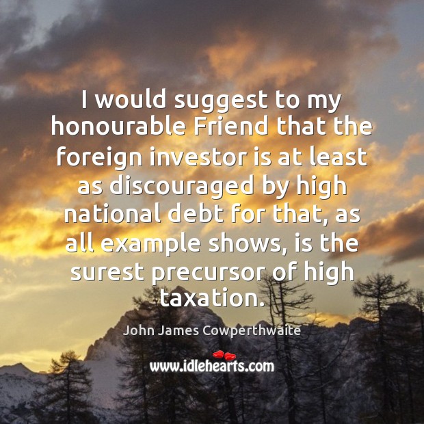 I would suggest to my honourable Friend that the foreign investor is John James Cowperthwaite Picture Quote