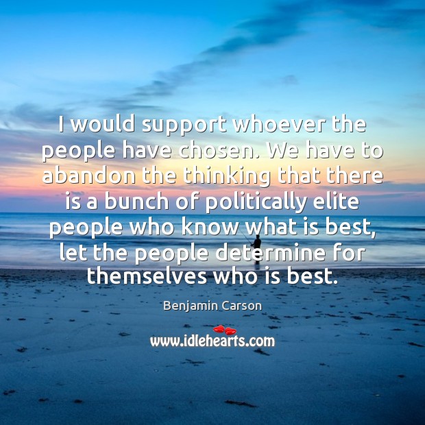 I would support whoever the people have chosen. We have to abandon Benjamin Carson Picture Quote