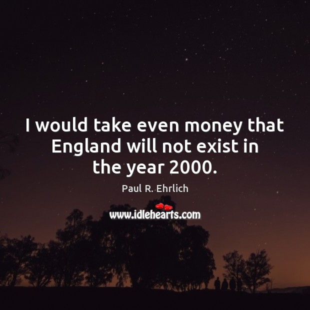 I would take even money that England will not exist in the year 2000. Paul R. Ehrlich Picture Quote