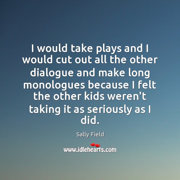 I would take plays and I would cut out all the other Sally Field Picture Quote