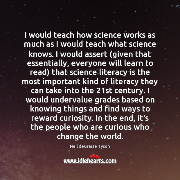 I would teach how science works as much as I would teach Neil deGrasse Tyson Picture Quote