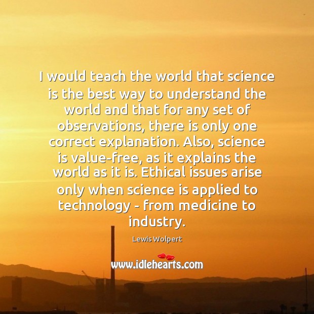 I would teach the world that science is the best way to Lewis Wolpert Picture Quote