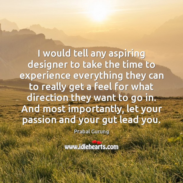 I would tell any aspiring designer to take the time to experience Prabal Gurung Picture Quote