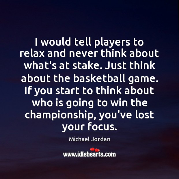 I would tell players to relax and never think about what’s at Michael Jordan Picture Quote