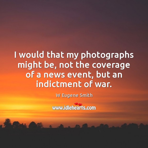 I would that my photographs might be, not the coverage of a Image