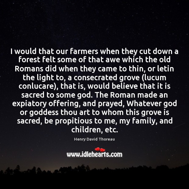 I would that our farmers when they cut down a forest felt Image