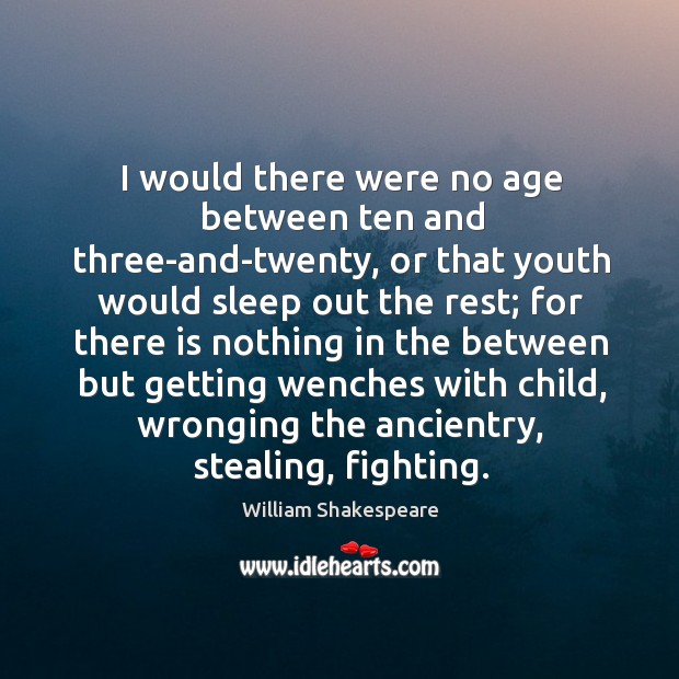 I would there were no age between ten and three-and-twenty William Shakespeare Picture Quote