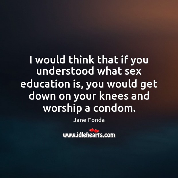 I would think that if you understood what sex education is, you Image
