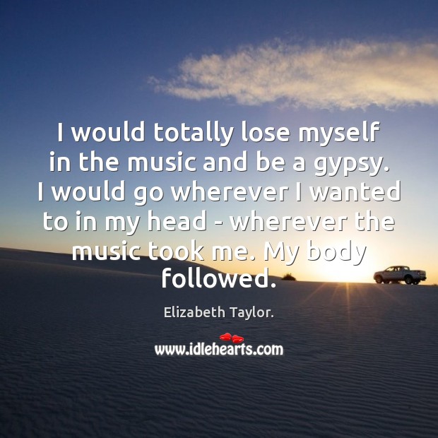 I would totally lose myself in the music and be a gypsy. Image