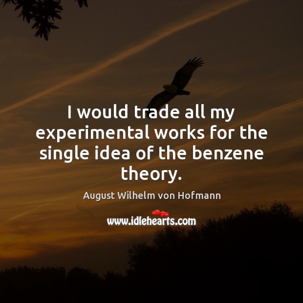 I would trade all my experimental works for the single idea of the benzene theory. Image