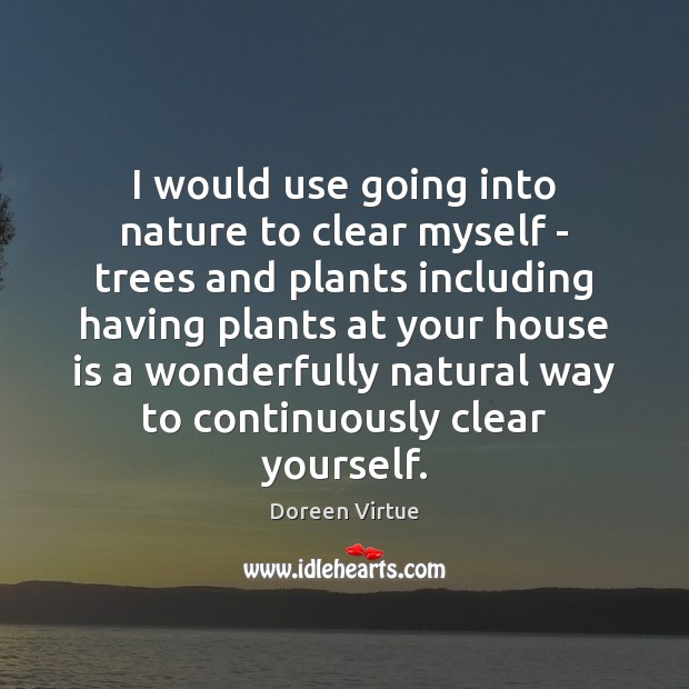I would use going into nature to clear myself – trees and Doreen Virtue Picture Quote