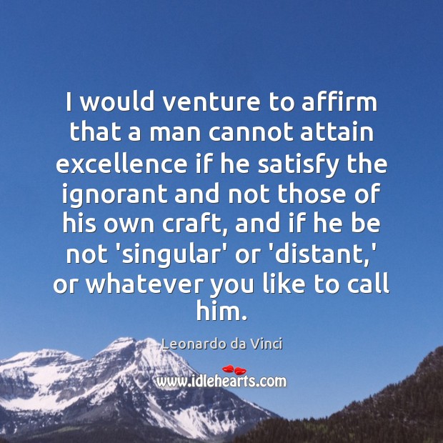 I would venture to affirm that a man cannot attain excellence if Leonardo da Vinci Picture Quote