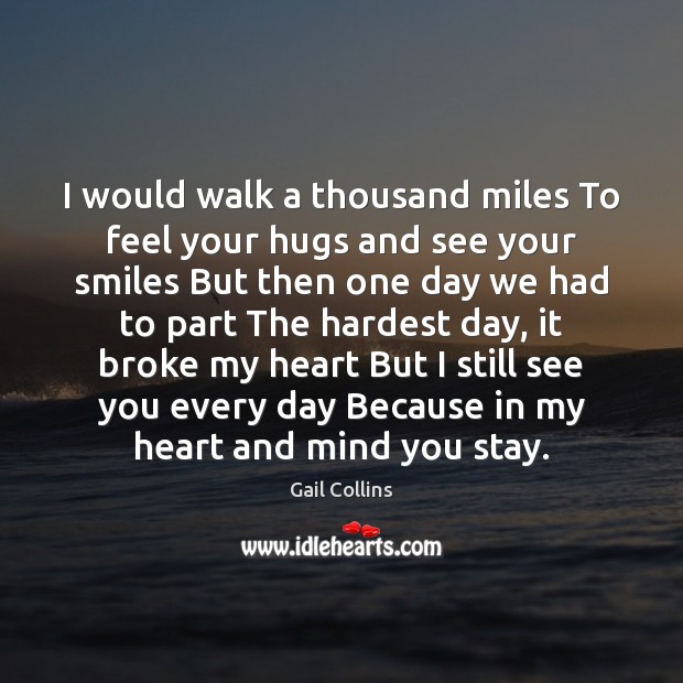 I would walk a thousand miles To feel your hugs and see Image