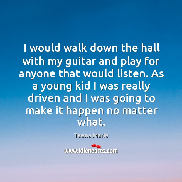 I would walk down the hall with my guitar and play for anyone that would listen. Teena Marie Picture Quote