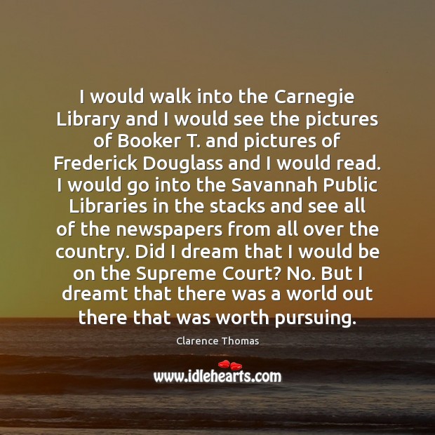 I would walk into the Carnegie Library and I would see the Clarence Thomas Picture Quote