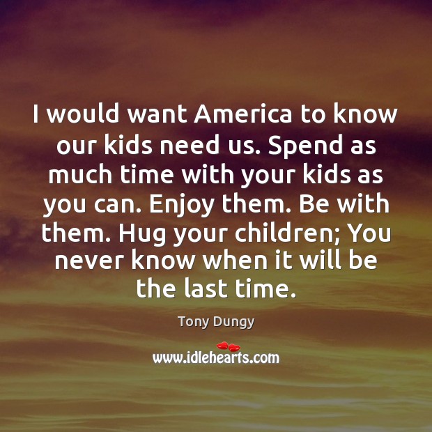 I would want America to know our kids need us. Spend as Image