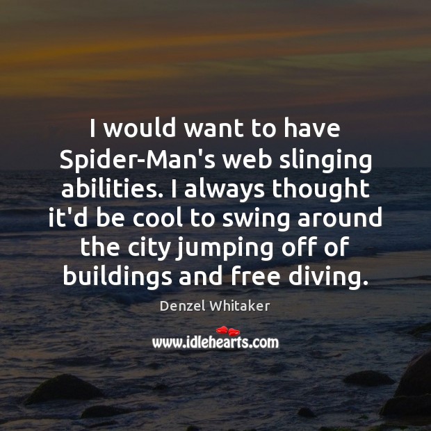 I would want to have Spider-Man’s web slinging abilities. I always thought Denzel Whitaker Picture Quote