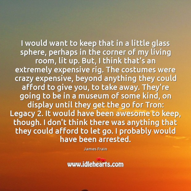 I would want to keep that in a little glass sphere, perhaps Let Go Quotes Image