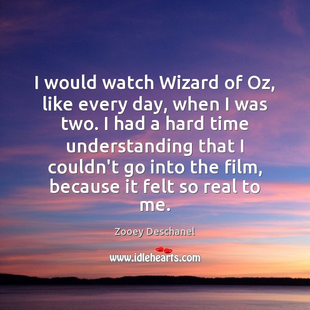 I would watch Wizard of Oz, like every day, when I was Zooey Deschanel Picture Quote