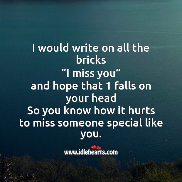 I would write on all the bricks Missing You Messages Image