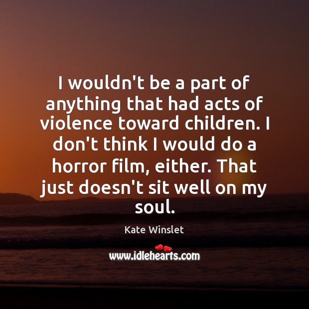I wouldn’t be a part of anything that had acts of violence Kate Winslet Picture Quote