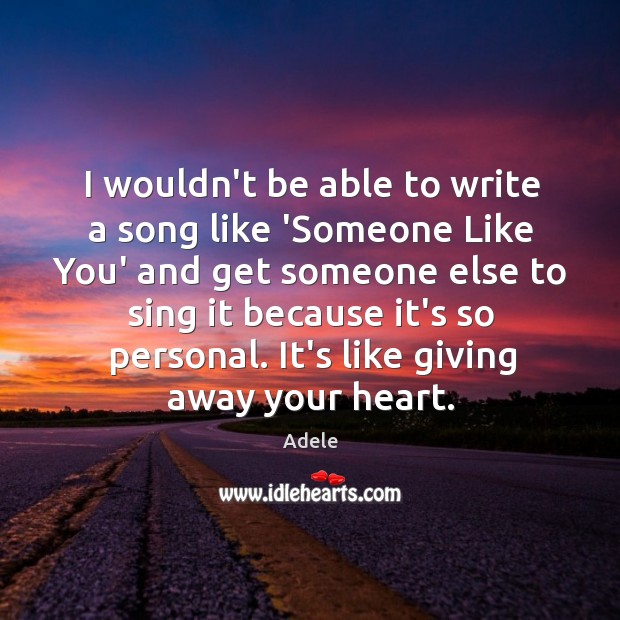 I wouldn’t be able to write a song like ‘Someone Like You’ Adele Picture Quote