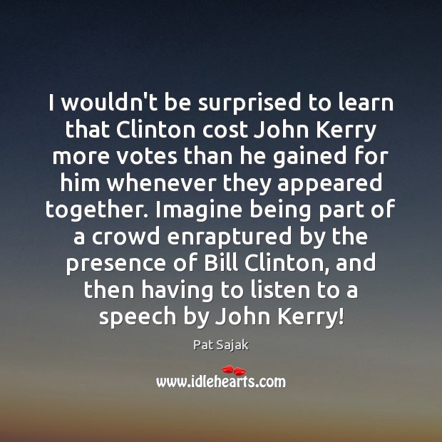 I wouldn’t be surprised to learn that Clinton cost John Kerry more Image