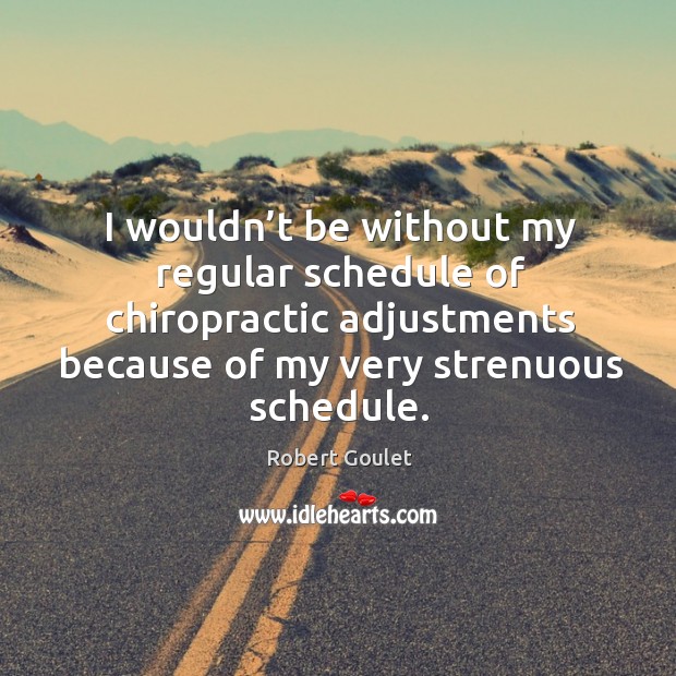 I wouldn’t be without my regular schedule of chiropractic adjustments because Image