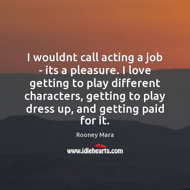 I wouldnt call acting a job – its a pleasure. I love Rooney Mara Picture Quote