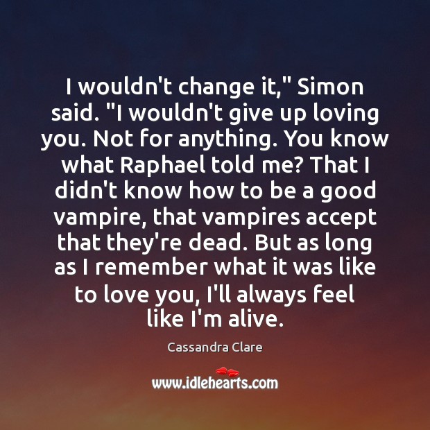 I wouldn’t change it,” Simon said. “I wouldn’t give up loving you. Image