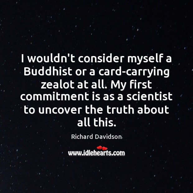 I wouldn’t consider myself a Buddhist or a card-carrying zealot at all. Richard Davidson Picture Quote