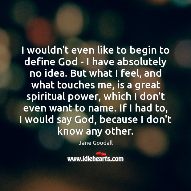 I wouldn’t even like to begin to define God – I have Jane Goodall Picture Quote
