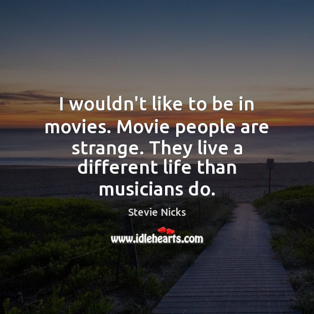I wouldn’t like to be in movies. Movie people are strange. They Movies Quotes Image