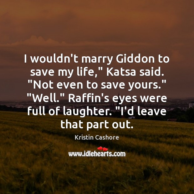 I wouldn’t marry Giddon to save my life,” Katsa said. “Not even Image