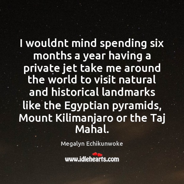 I wouldnt mind spending six months a year having a private jet Megalyn Echikunwoke Picture Quote