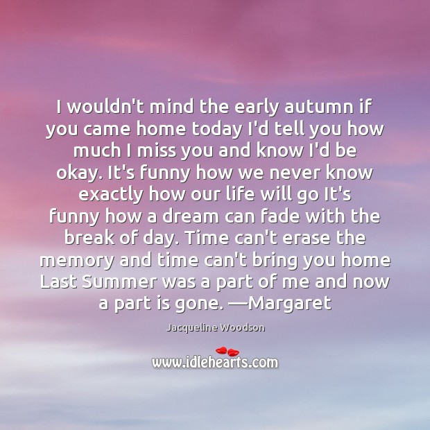 I wouldn’t mind the early autumn if you came home today I’d Jacqueline Woodson Picture Quote