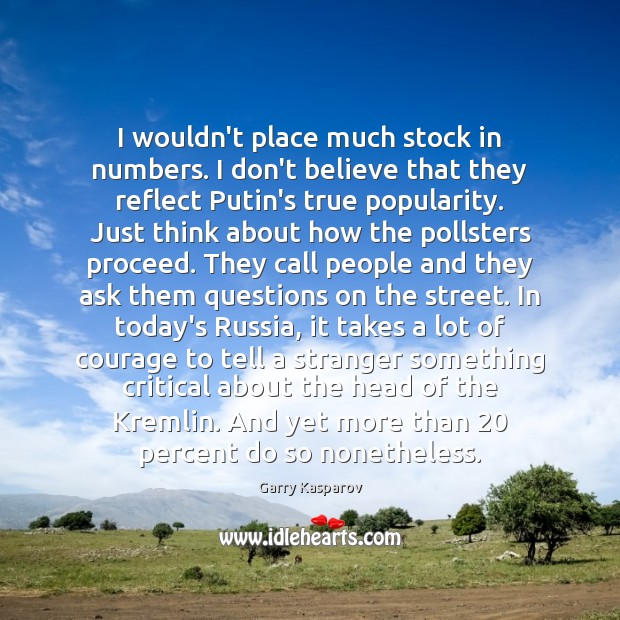 I wouldn’t place much stock in numbers. I don’t believe that they Garry Kasparov Picture Quote