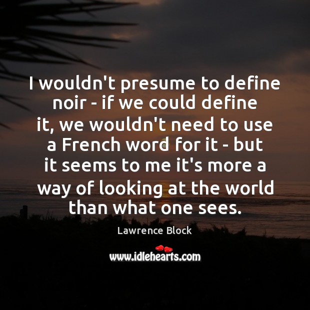I wouldn’t presume to define noir – if we could define it, Lawrence Block Picture Quote