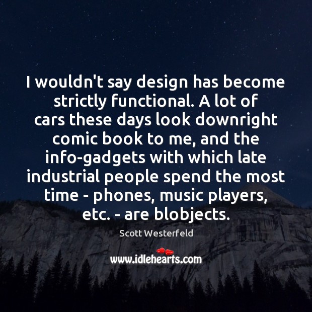 I wouldn’t say design has become strictly functional. A lot of cars Scott Westerfeld Picture Quote