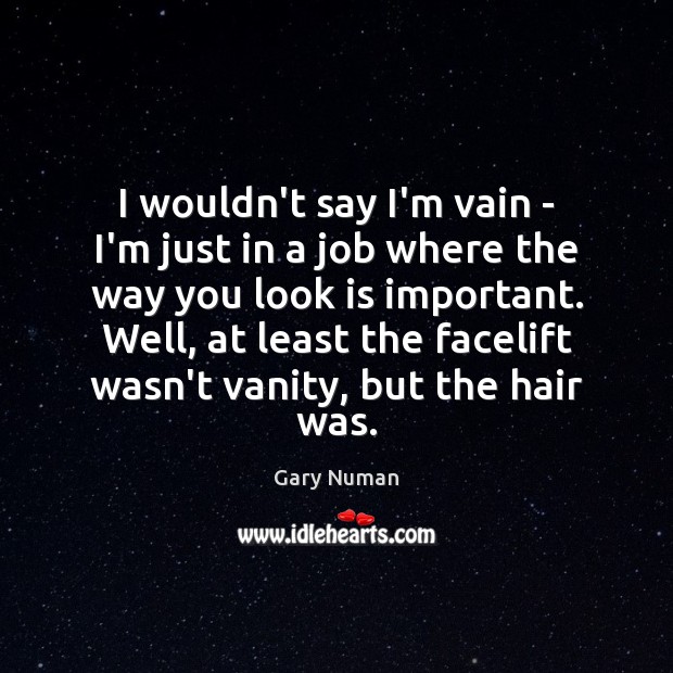 I wouldn’t say I’m vain – I’m just in a job where Gary Numan Picture Quote