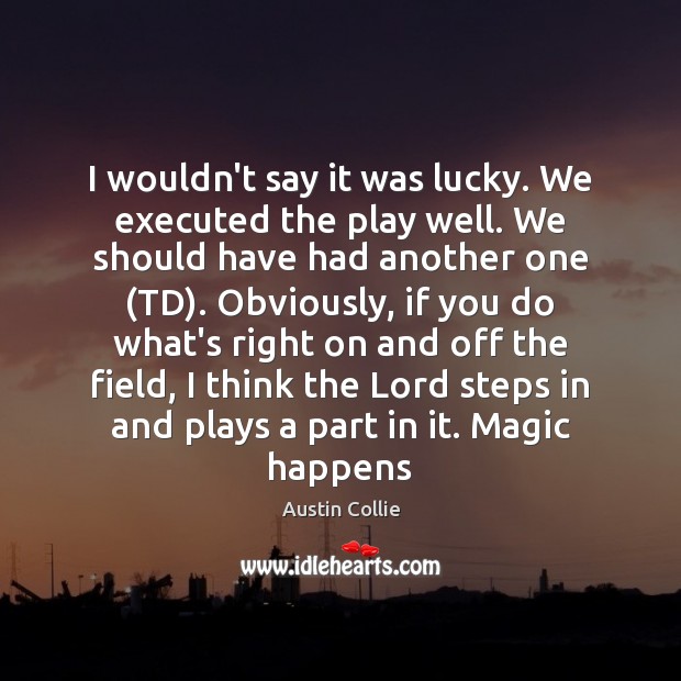 I wouldn’t say it was lucky. We executed the play well. We Austin Collie Picture Quote