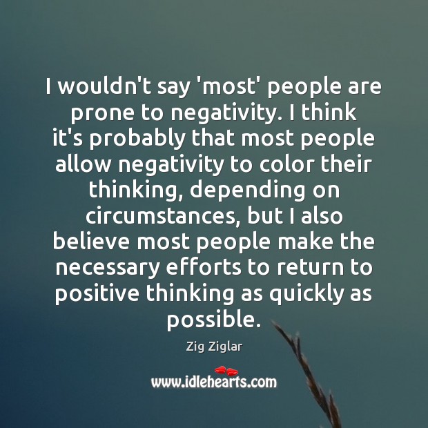 I wouldn’t say ‘most’ people are prone to negativity. I think it’s Zig Ziglar Picture Quote