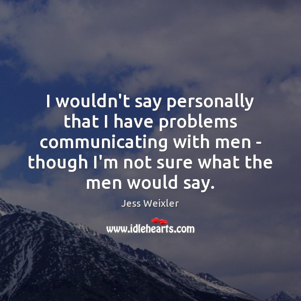 I wouldn’t say personally that I have problems communicating with men – Jess Weixler Picture Quote