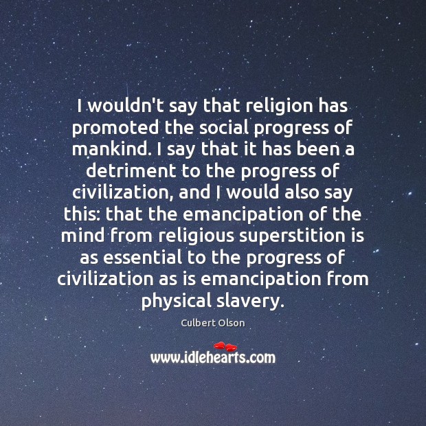I wouldn’t say that religion has promoted the social progress of mankind. Culbert Olson Picture Quote