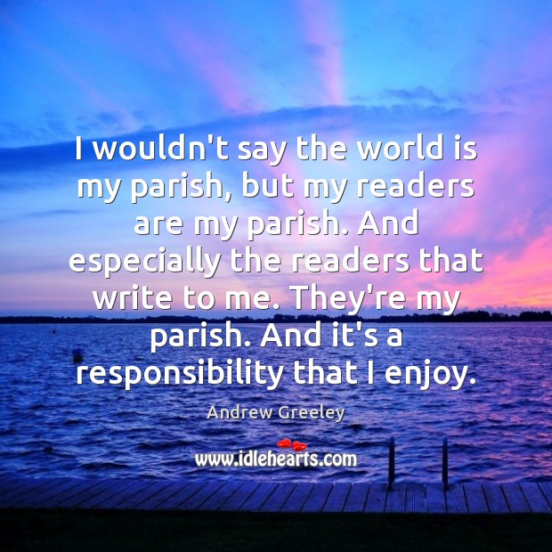 I wouldn’t say the world is my parish, but my readers are Image