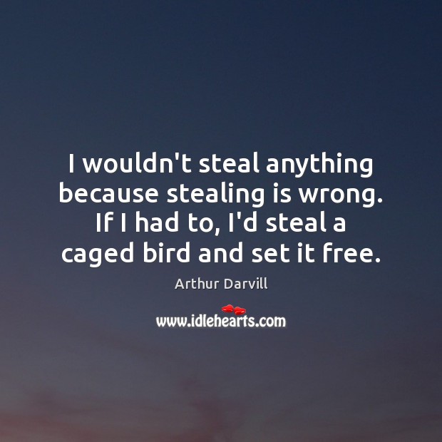 I wouldn’t steal anything because stealing is wrong. If I had to, Arthur Darvill Picture Quote