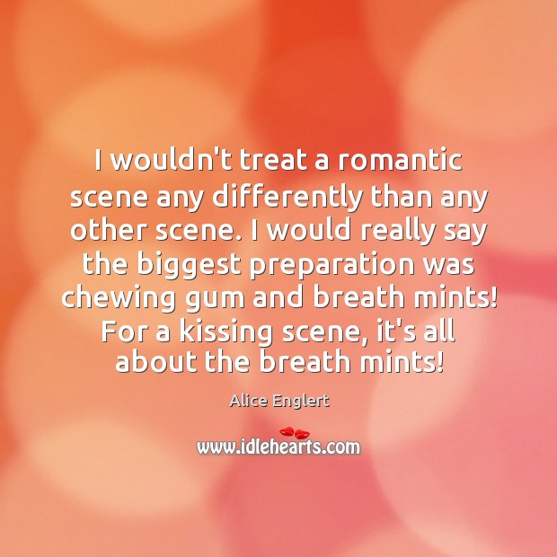 I wouldn’t treat a romantic scene any differently than any other scene. Kissing Quotes Image