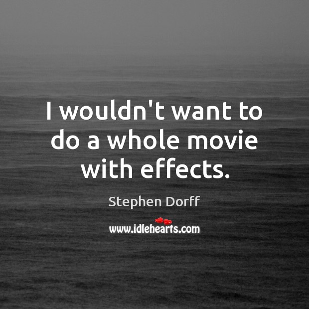 I wouldn’t want to do a whole movie with effects. Stephen Dorff Picture Quote