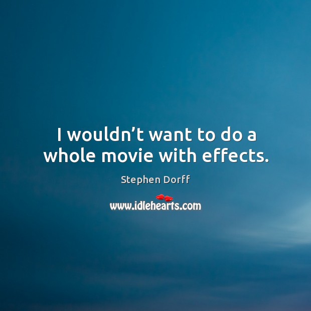 I wouldn’t want to do a whole movie with effects. Stephen Dorff Picture Quote