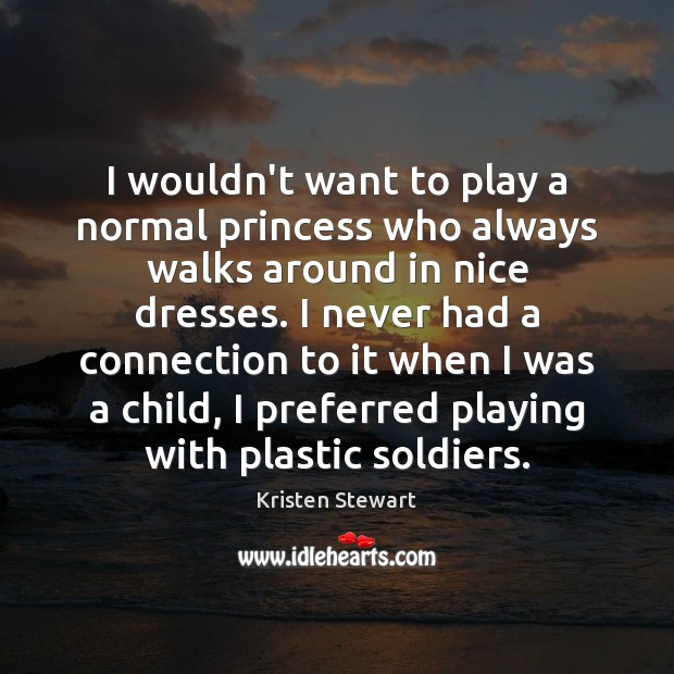 I wouldn’t want to play a normal princess who always walks around Kristen Stewart Picture Quote